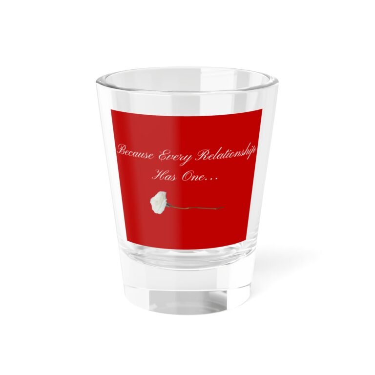 shot glass — "because every relationship has one" romantic rose 1.5oz